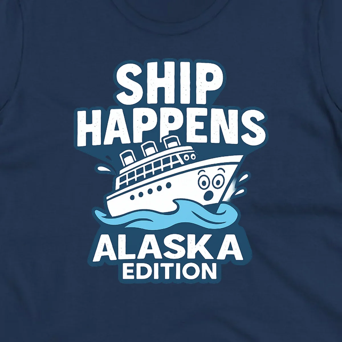 Ship Happens Alaska Edition design featuring a tilted cruise ship in ocean waves with nautical badge styling and punny text.