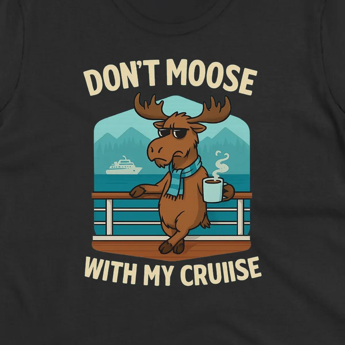 Cartoon moose wearing sunglasses and scarf holding coffee mug on cruise ship railing with text 'Don't Moose With My Cruise'
