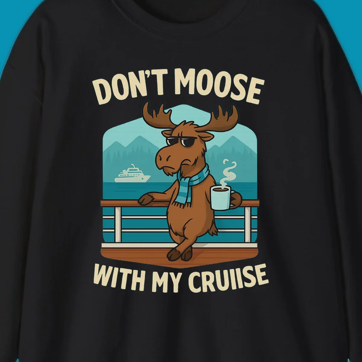 Cartoon moose wearing sunglasses and scarf holding coffee mug on cruise ship railing with text 'Don't Moose With My Cruise'