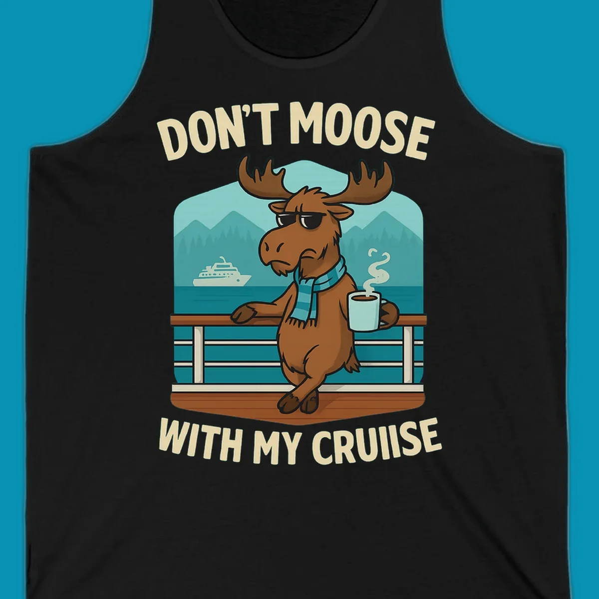 Cartoon moose wearing sunglasses and scarf holding coffee mug on cruise ship railing with text 'Don't Moose With My Cruise'
