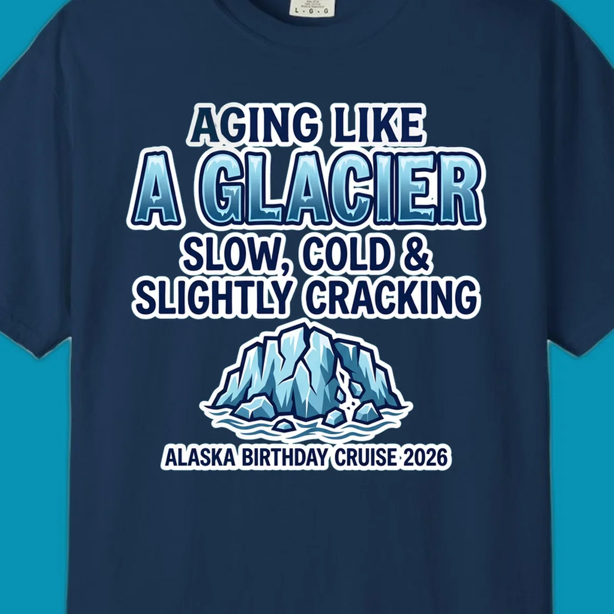 Aging like a glacier cruise design with bold blue lettering, cracked glacier illustration, and Alaska birthday cruise 2026 text