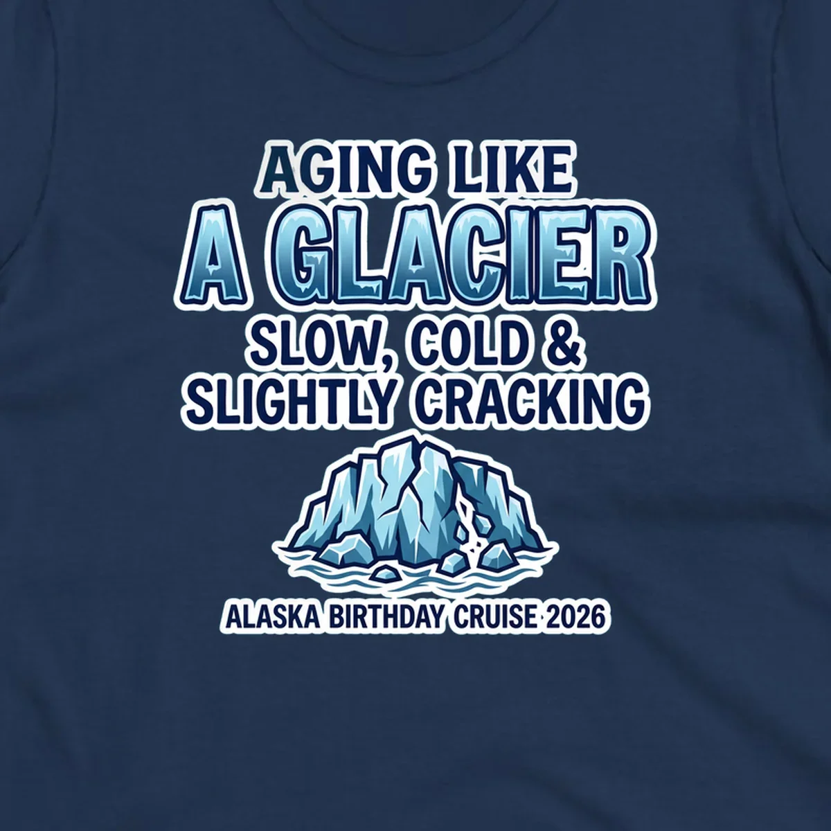 Aging like a glacier cruise design with bold blue lettering, cracked glacier illustration, and Alaska birthday cruise 2026 text