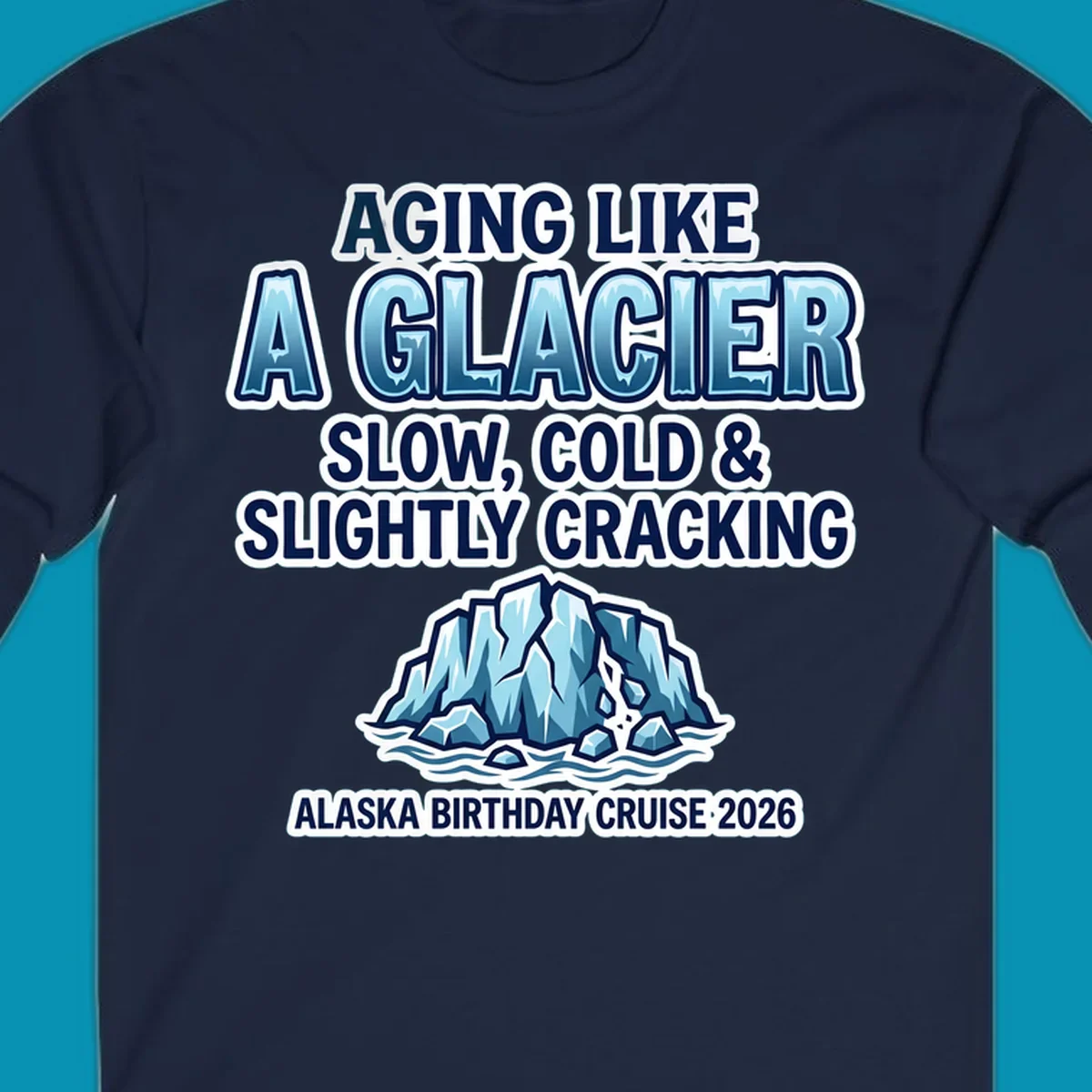 Aging like a glacier cruise design with bold blue lettering, cracked glacier illustration, and Alaska birthday cruise 2026 text