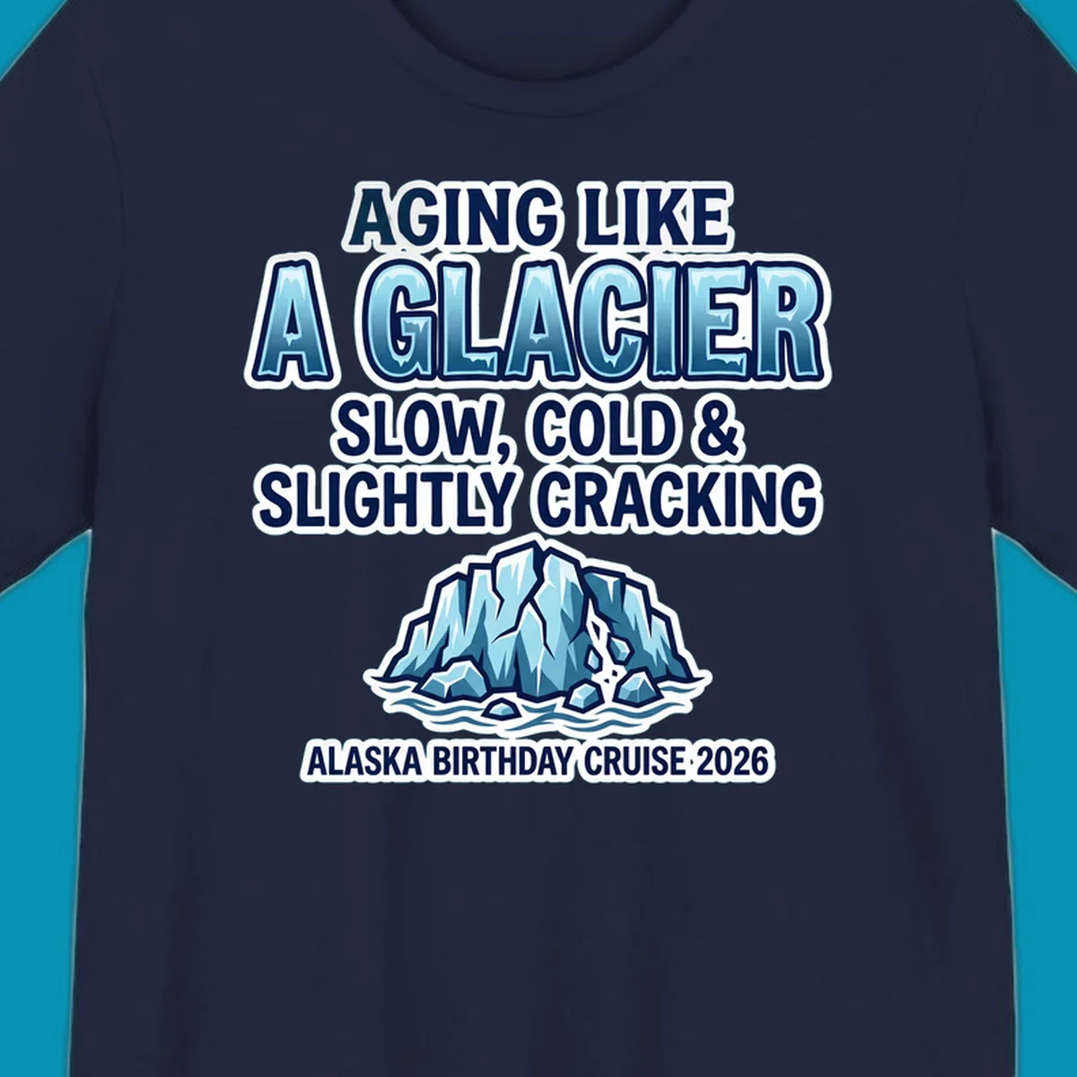 Aging like a glacier cruise design with bold blue lettering, cracked glacier illustration, and Alaska birthday cruise 2026 text