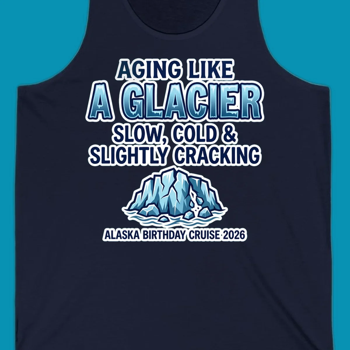 Aging like a glacier cruise design with bold blue lettering, cracked glacier illustration, and Alaska birthday cruise 2026 text