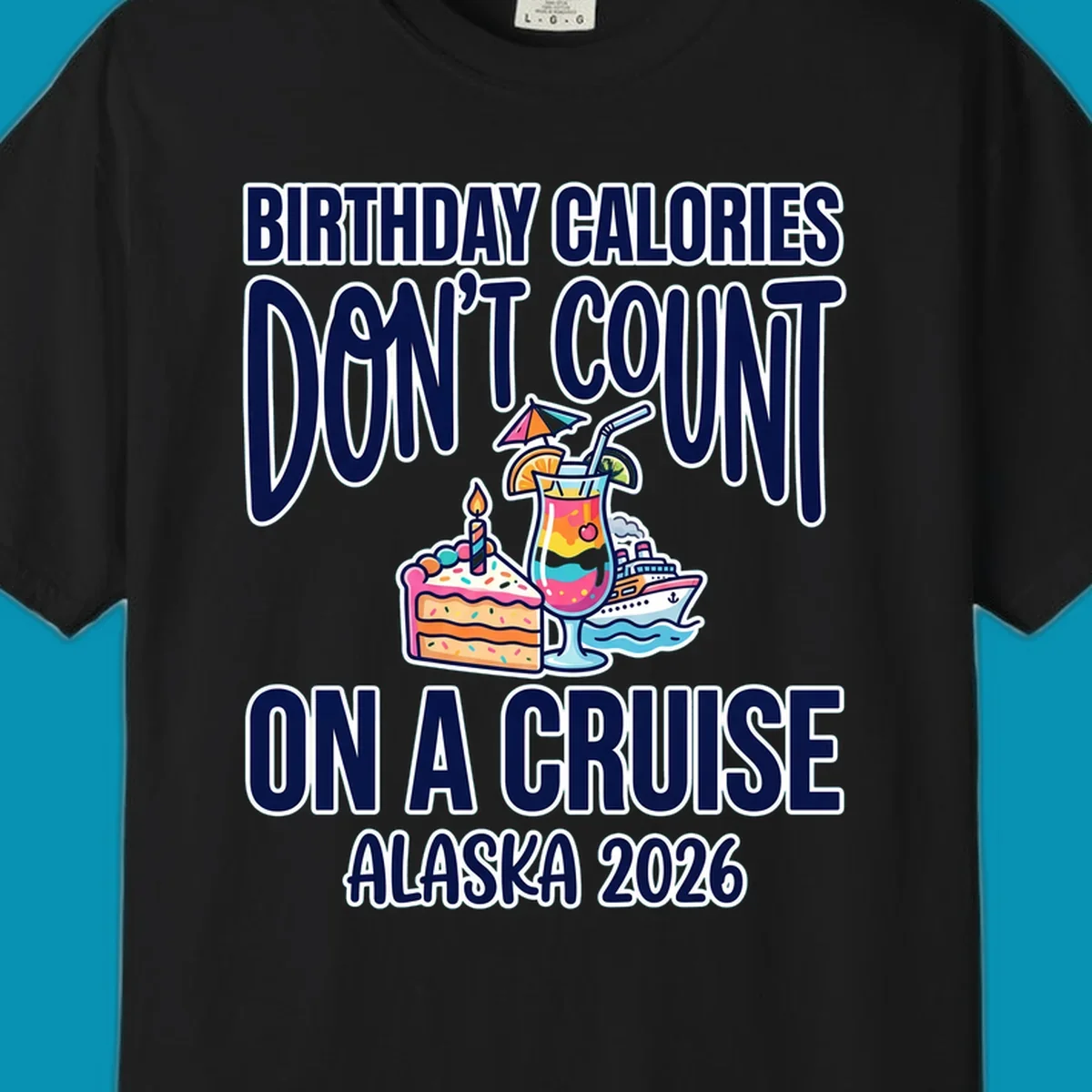 Colorful birthday cruise design with cake, tropical drink, and ship illustration featuring text 'Birthday Calories Don't Count On A Cruise Alaska 2026'