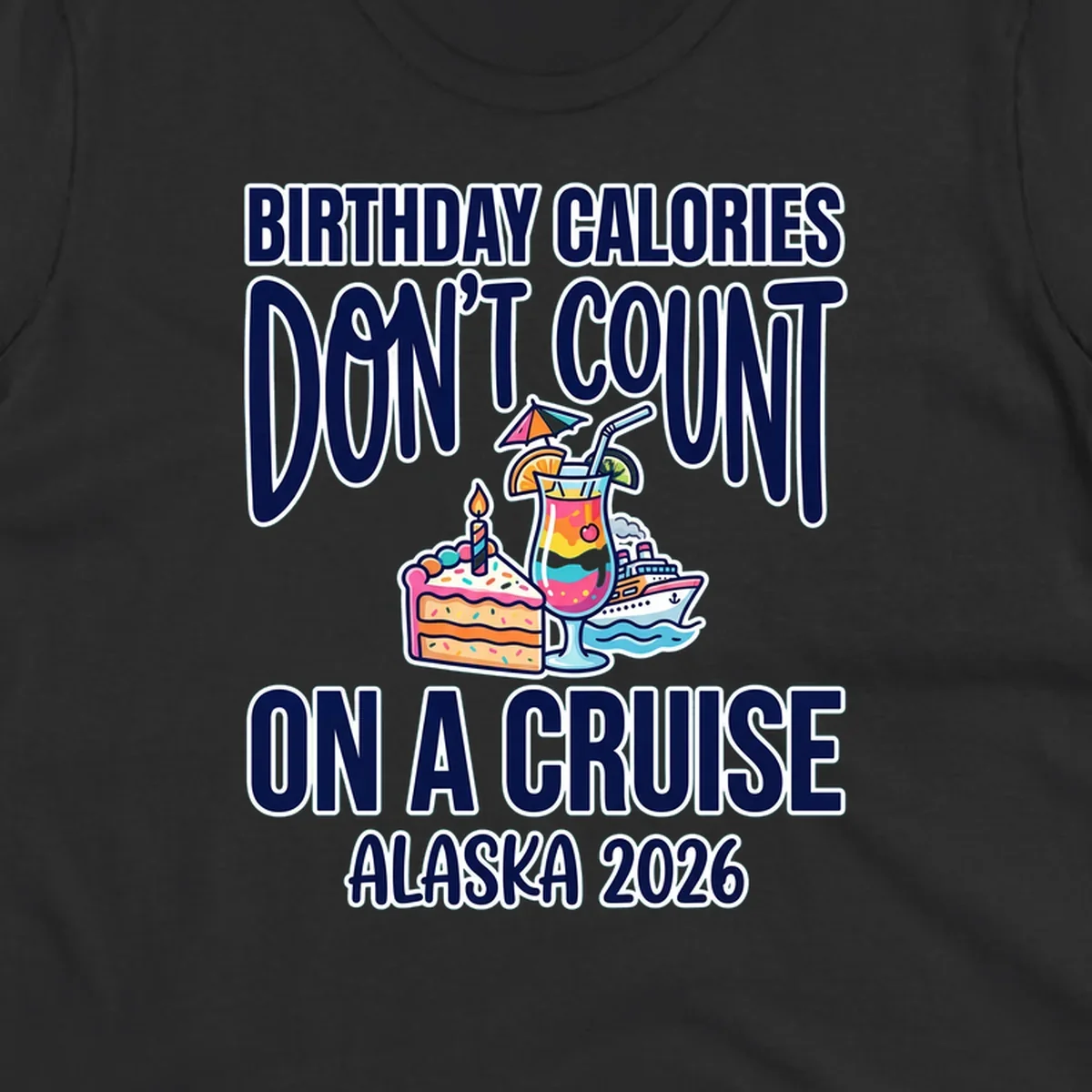 Colorful birthday cruise design with cake, tropical drink, and ship illustration featuring text 'Birthday Calories Don't Count On A Cruise Alaska 2026'
