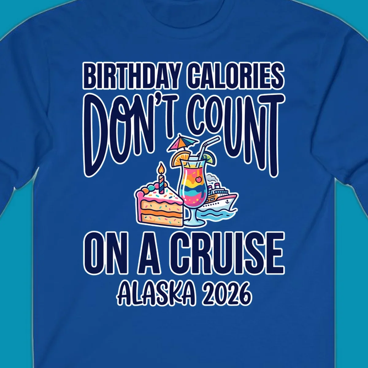 Colorful birthday cruise design with cake, tropical drink, and ship illustration featuring text 'Birthday Calories Don't Count On A Cruise Alaska 2026'