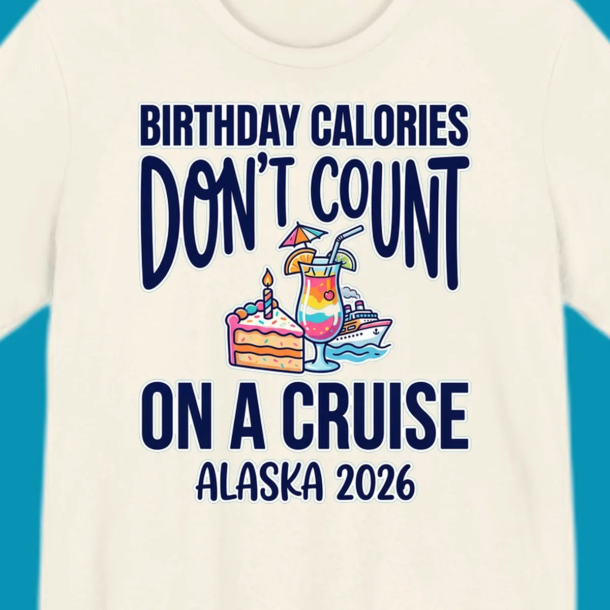 Colorful birthday cruise design with cake, tropical drink, and ship illustration featuring text 'Birthday Calories Don't Count On A Cruise Alaska 2026'