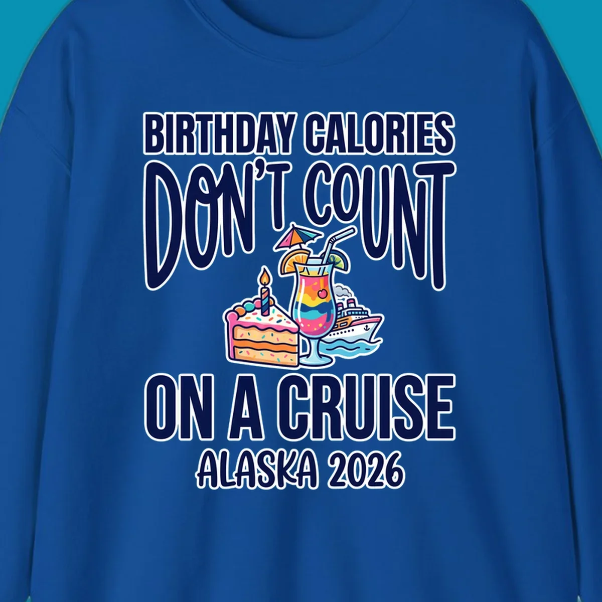 Colorful birthday cruise design with cake, tropical drink, and ship illustration featuring text 'Birthday Calories Don't Count On A Cruise Alaska 2026'