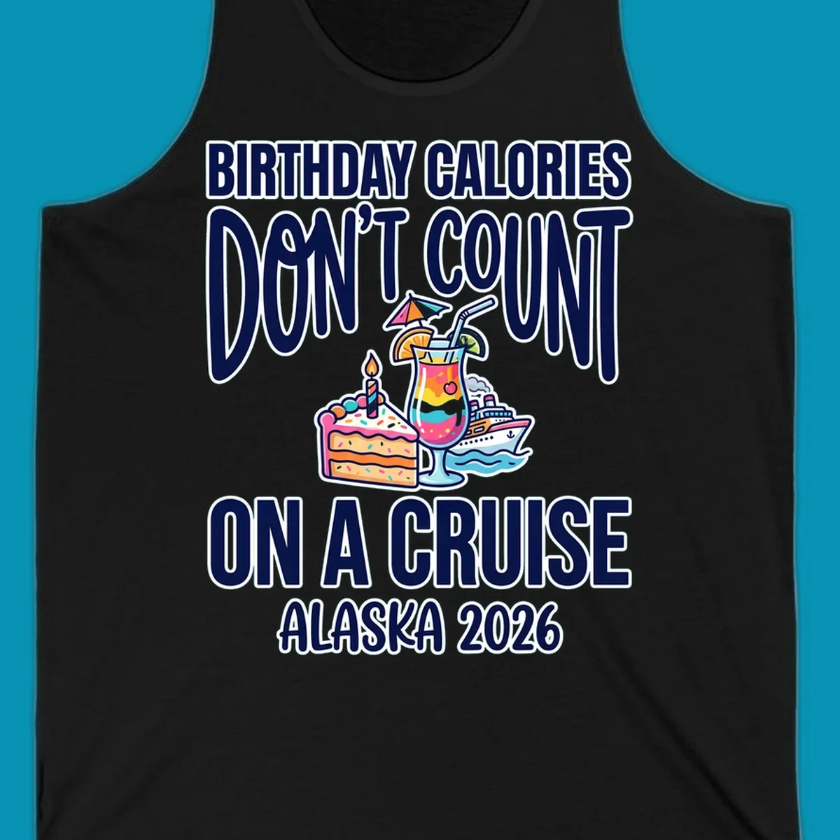 Colorful birthday cruise design with cake, tropical drink, and ship illustration featuring text 'Birthday Calories Don't Count On A Cruise Alaska 2026'
