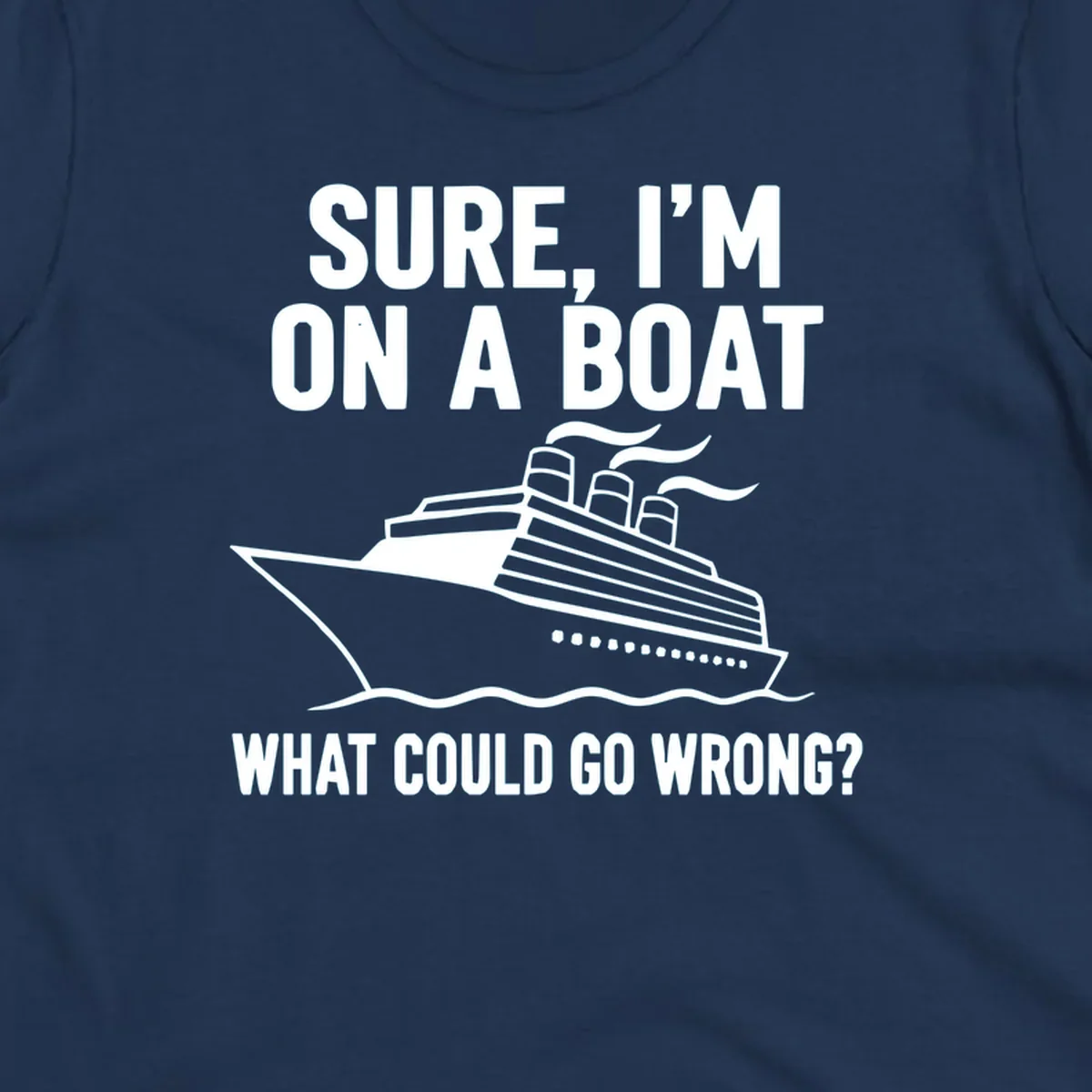 Gray design with white cruise ship illustration and text reading 'Sure, I'm on a boat - What could go wrong?' humorous cruise ship graphic