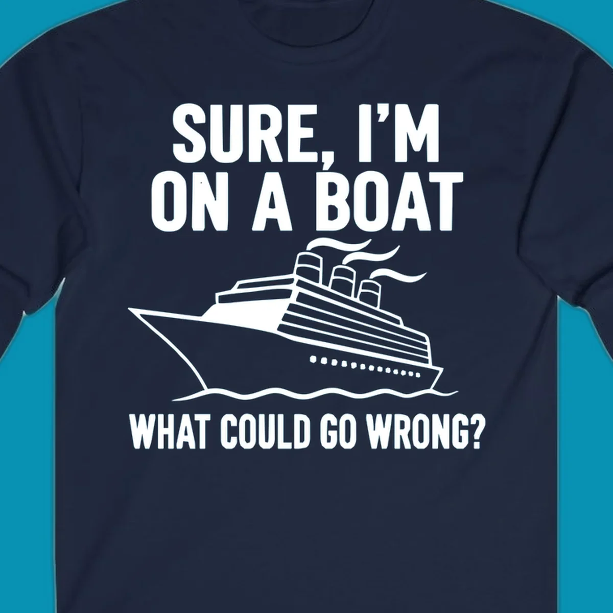 Gray design with white cruise ship illustration and text reading 'Sure, I'm on a boat - What could go wrong?' humorous cruise ship graphic