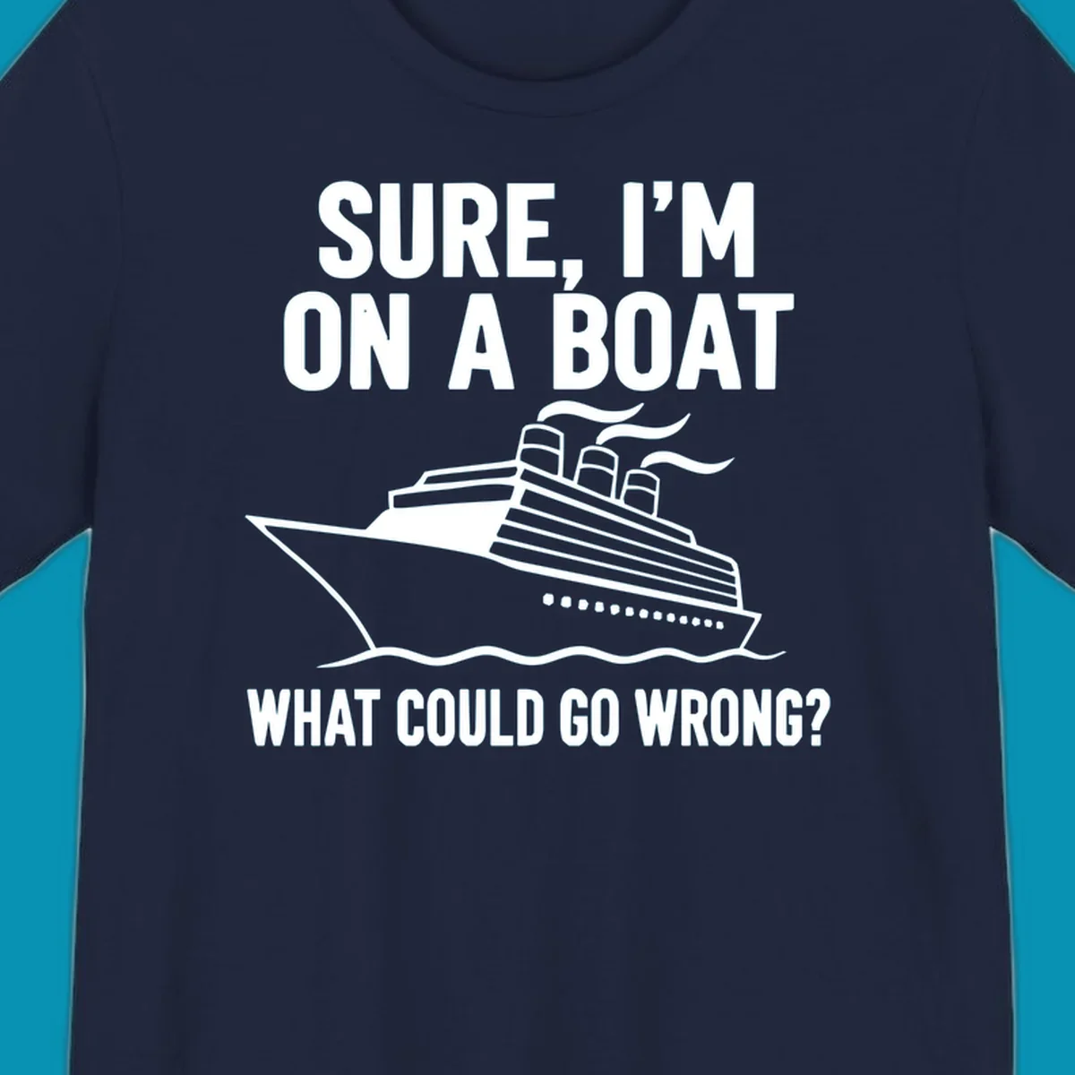 Gray design with white cruise ship illustration and text reading 'Sure, I'm on a boat - What could go wrong?' humorous cruise ship graphic