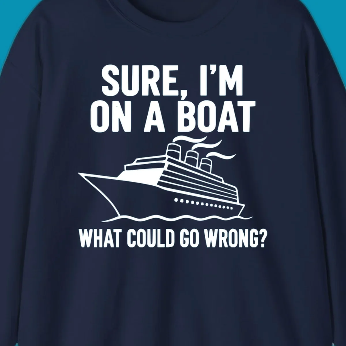 Gray design with white cruise ship illustration and text reading 'Sure, I'm on a boat - What could go wrong?' humorous cruise ship graphic