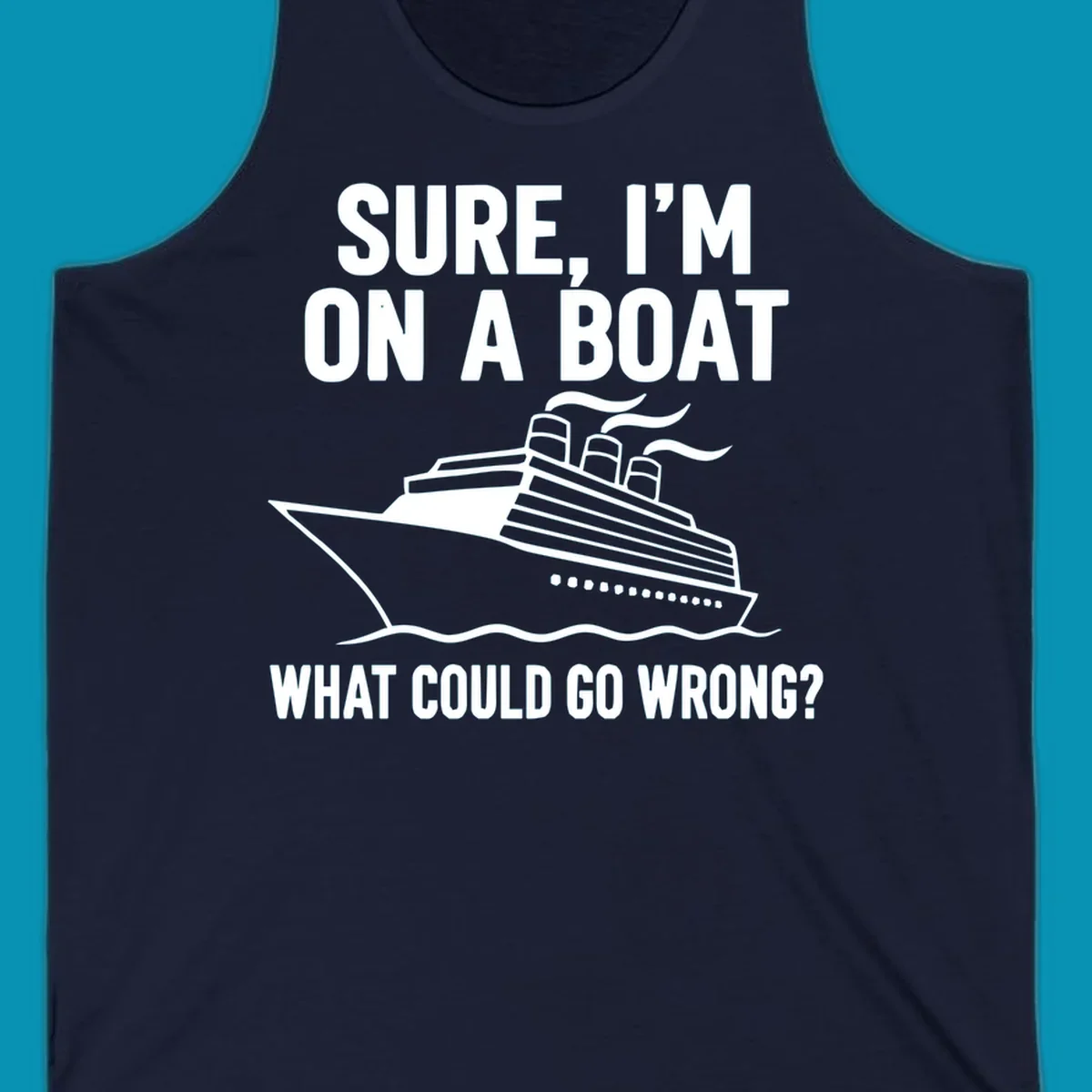 Gray design with white cruise ship illustration and text reading 'Sure, I'm on a boat - What could go wrong?' humorous cruise ship graphic