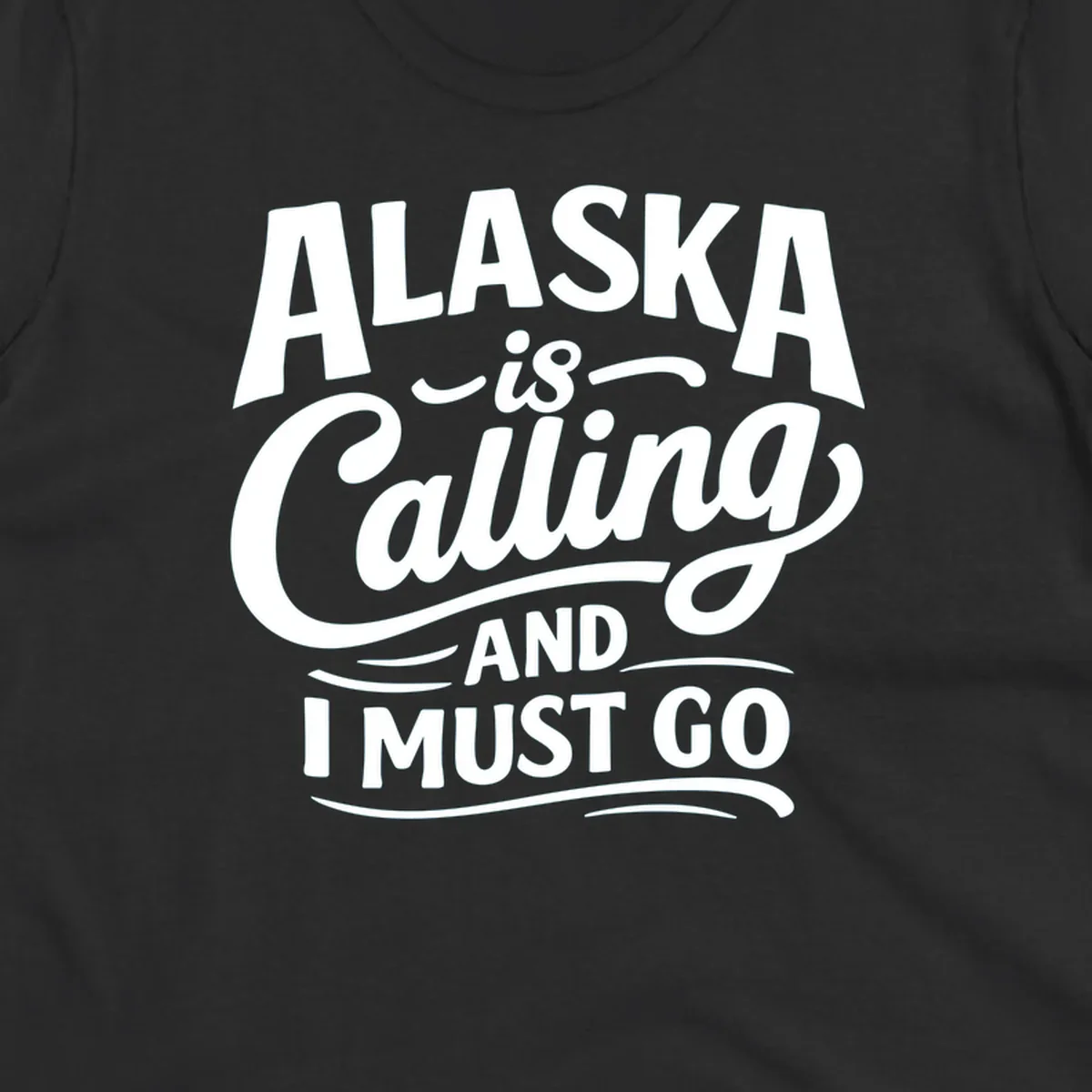 A white typography design on a black background reading Alaska is Calling and I Must Go in mixed fonts.