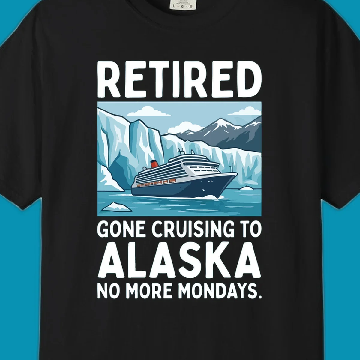 An illustrated design featuring a cruise ship sailing past glaciers and snow-capped mountains with the text 'Retired Gone Cruising to Alaska No More Mondays', representing a retired-alaska-cruise-mondays concept.