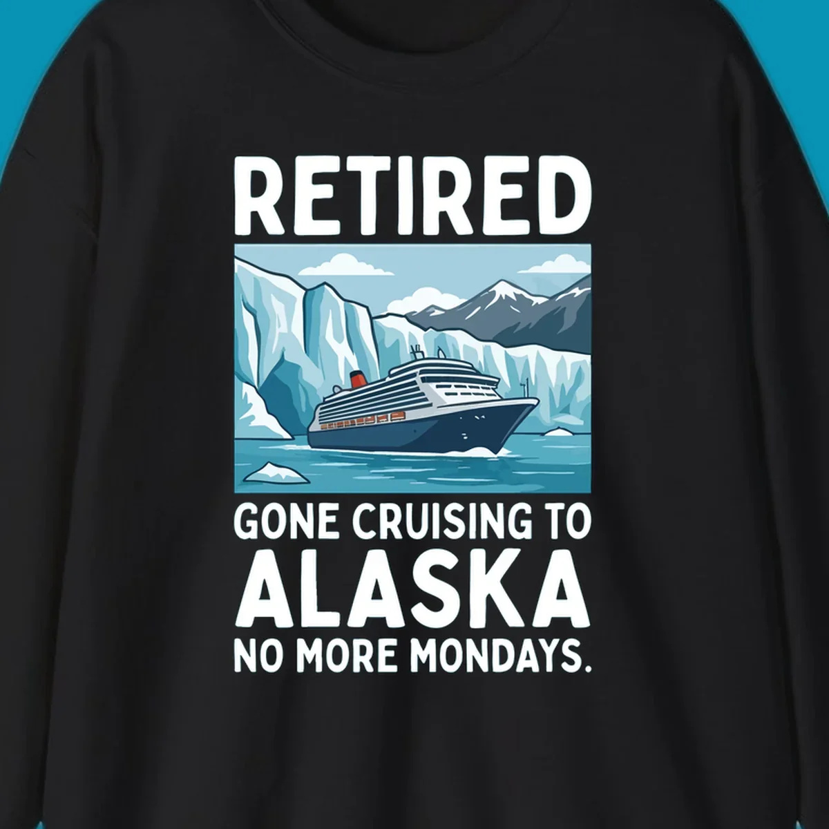 An illustrated design featuring a cruise ship sailing past glaciers and snow-capped mountains with the text 'Retired Gone Cruising to Alaska No More Mondays', representing a retired-alaska-cruise-mondays concept.