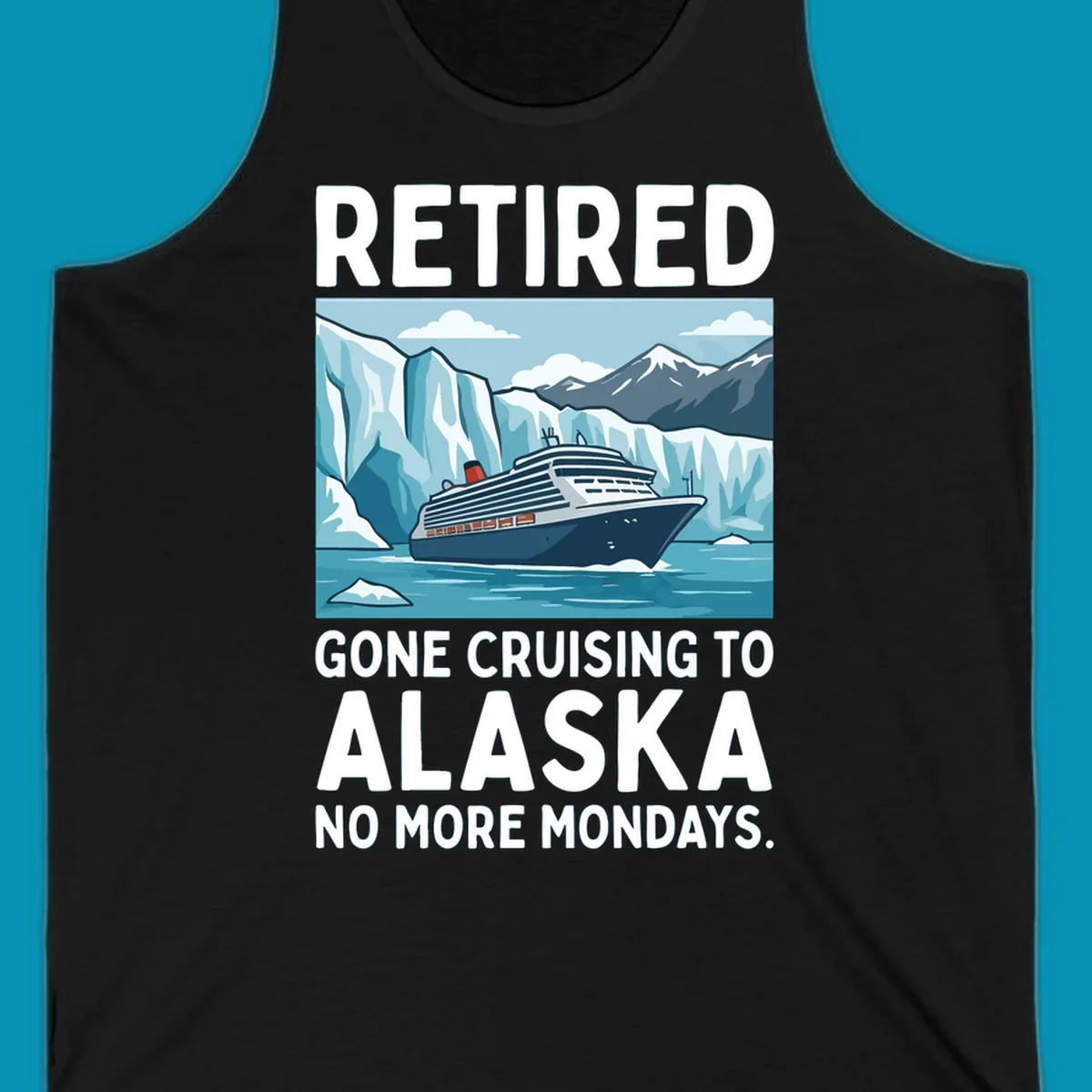 An illustrated design featuring a cruise ship sailing past glaciers and snow-capped mountains with the text 'Retired Gone Cruising to Alaska No More Mondays', representing a retired-alaska-cruise-mondays concept.