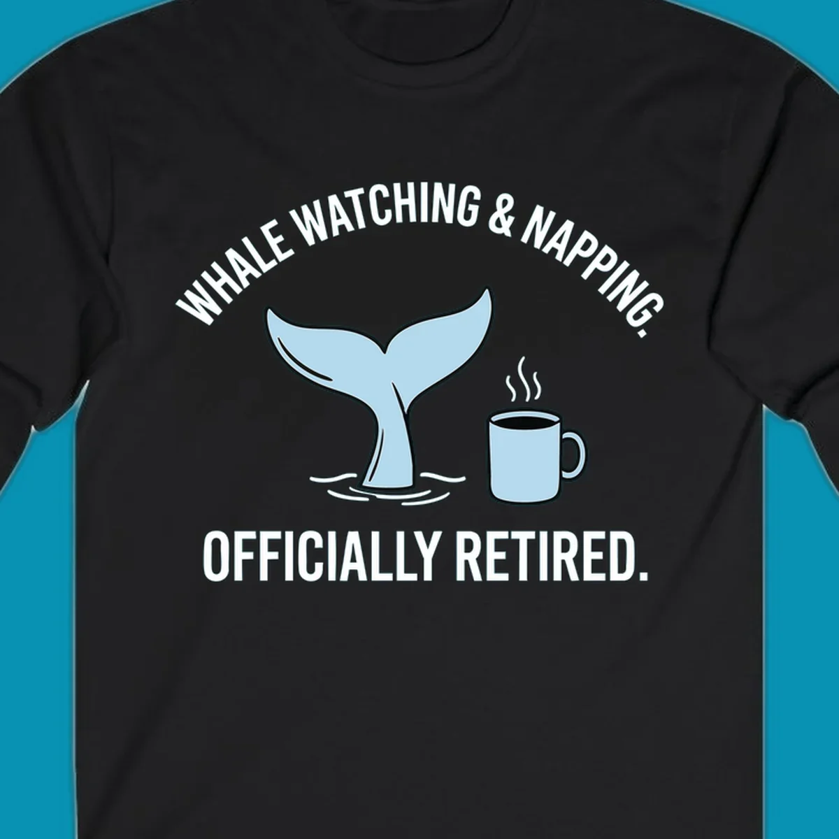 Illustration of a light blue whale tail and a coffee mug with steam, above the white text 'WHALE WATCHING & NAPPING. OFFICIALLY RETIRED.' for a whale-napping-retired-cruise design.