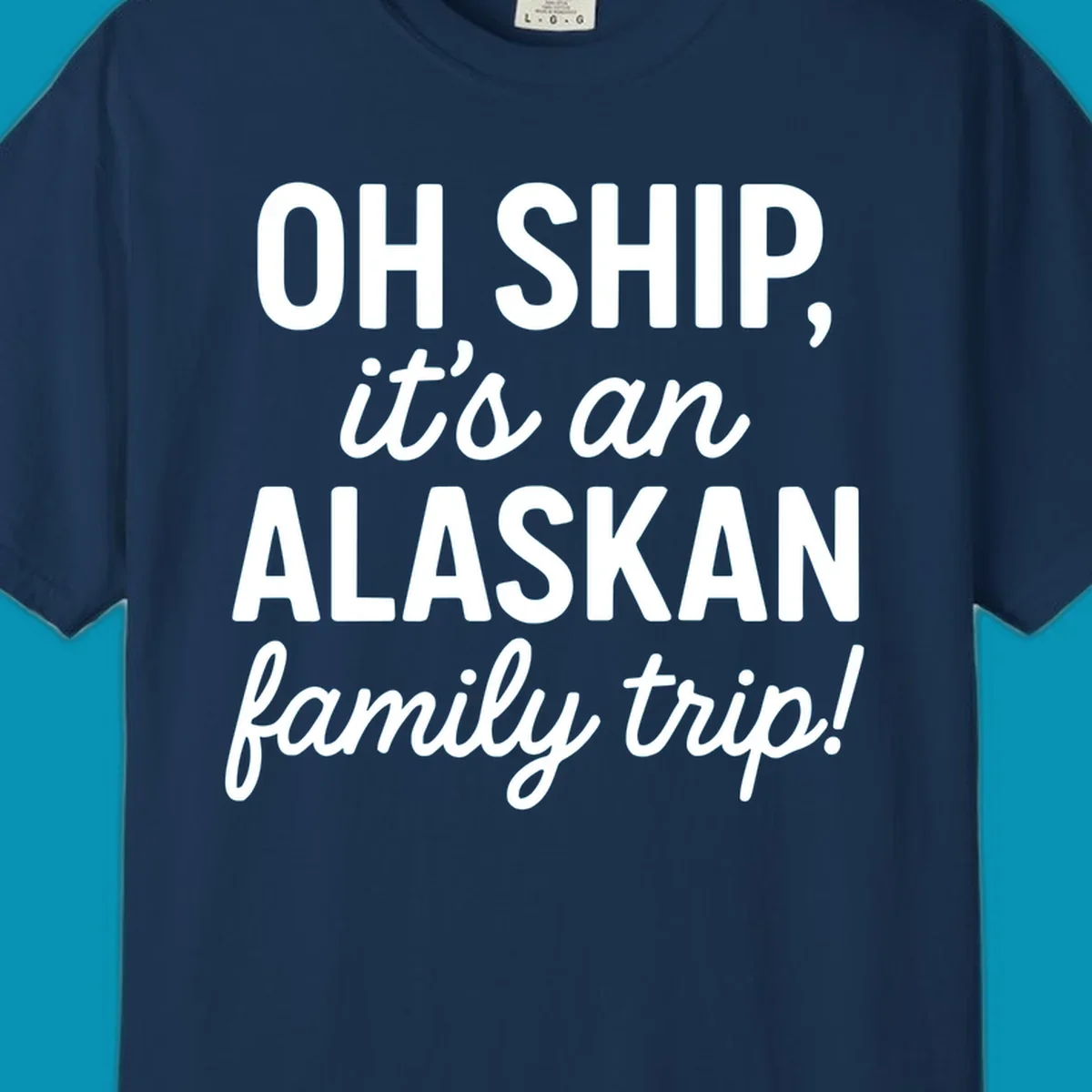 White text on gray background reading 'OH SHIP, it's an ALASKAN family trip!' with bold and italic lettering for an Alaskan cruise design