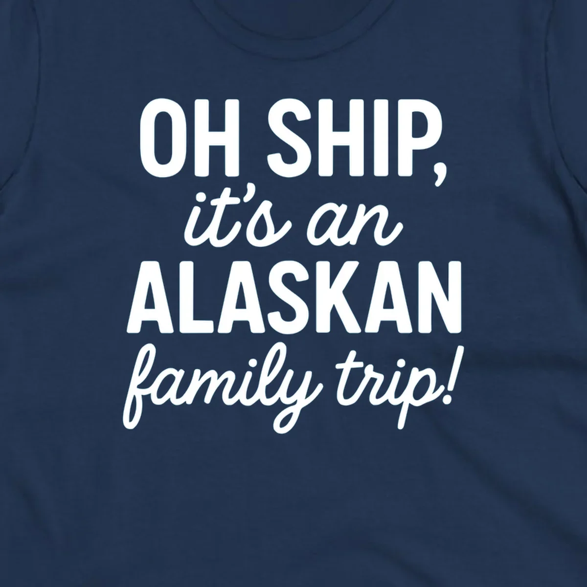 White text on gray background reading 'OH SHIP, it's an ALASKAN family trip!' with bold and italic lettering for an Alaskan cruise design