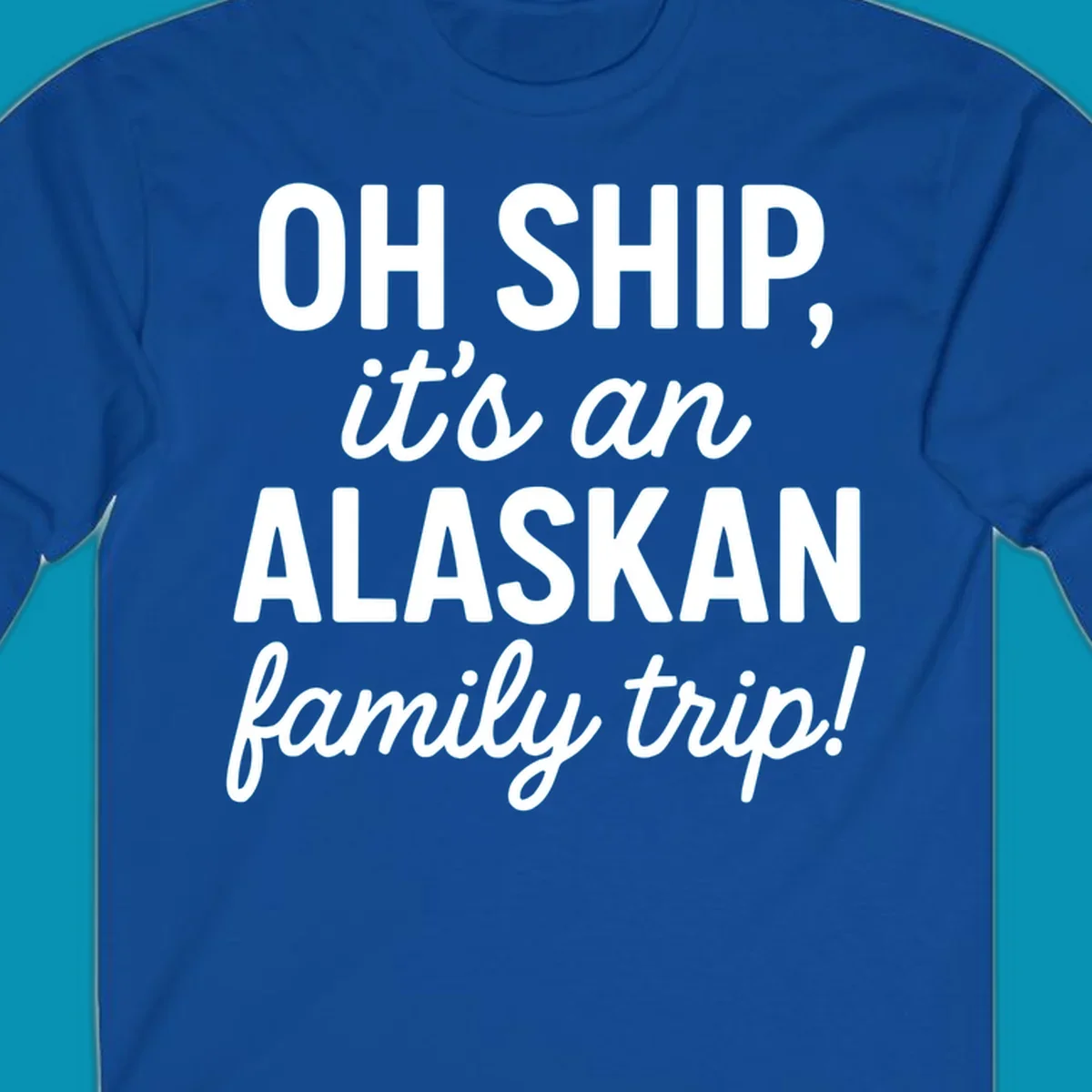 White text on gray background reading 'OH SHIP, it's an ALASKAN family trip!' with bold and italic lettering for an Alaskan cruise design