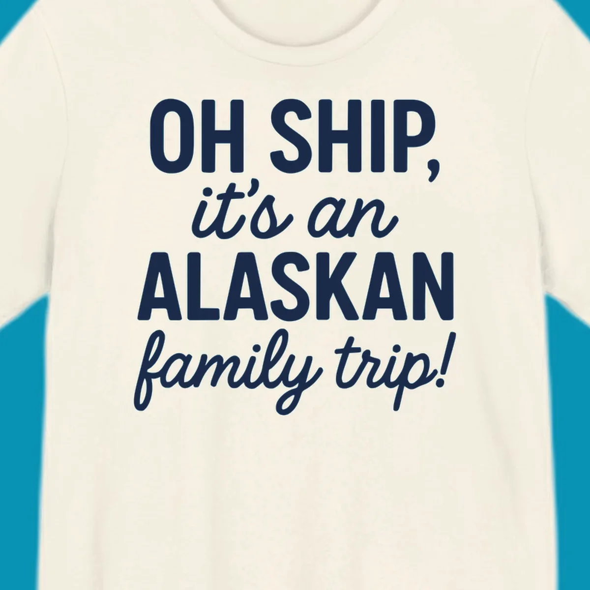 White text on gray background reading 'OH SHIP, it's an ALASKAN family trip!' with bold and italic lettering for an Alaskan cruise design