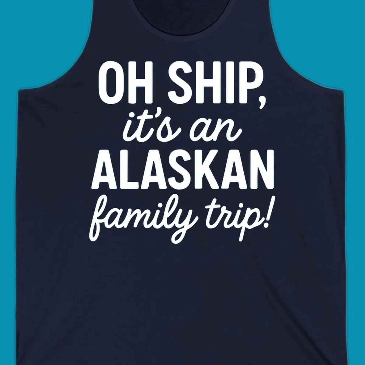 White text on gray background reading 'OH SHIP, it's an ALASKAN family trip!' with bold and italic lettering for an Alaskan cruise design
