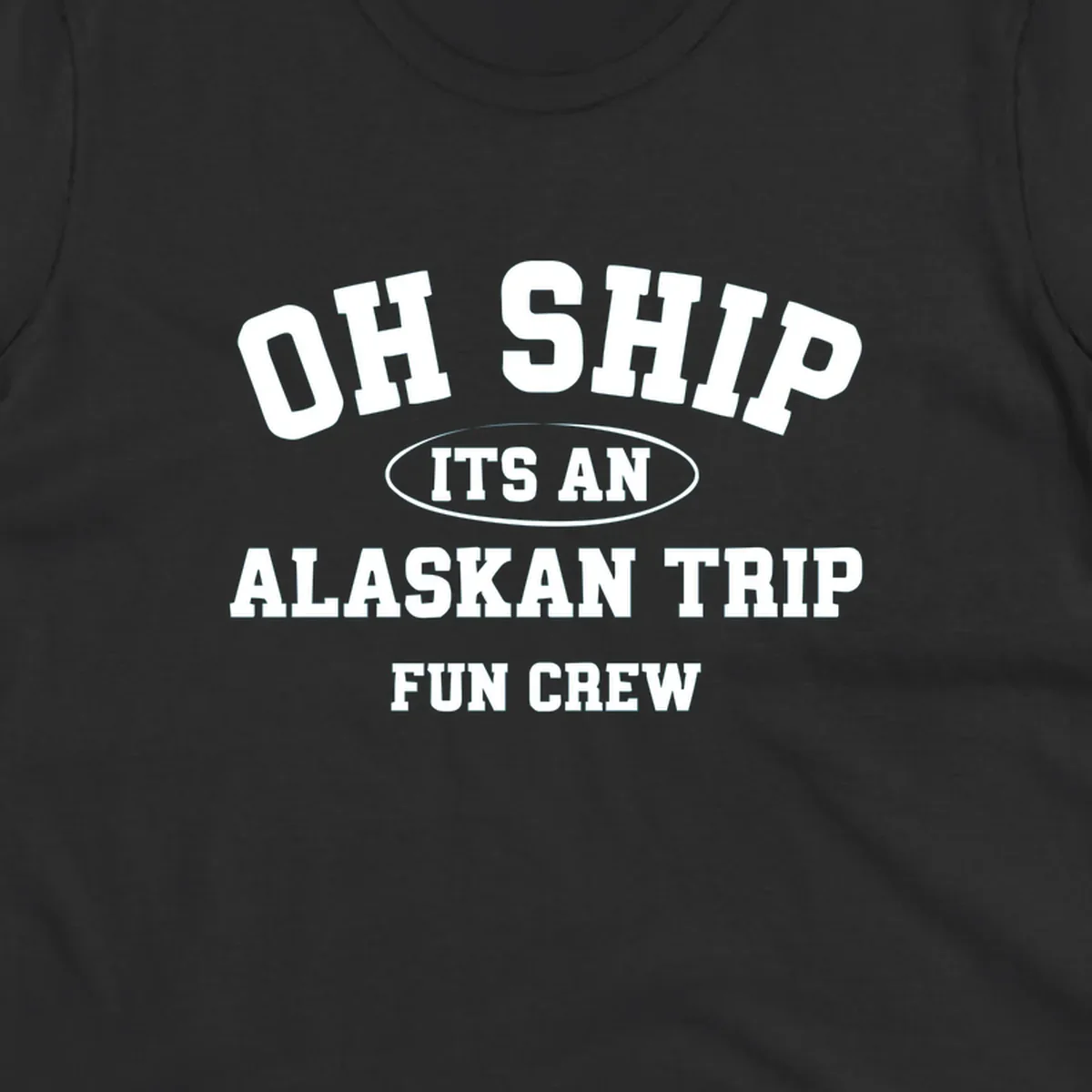 Oh Ship It's An Alaskan Trip Fun Crew design with bold white block lettering and pun text on gray background