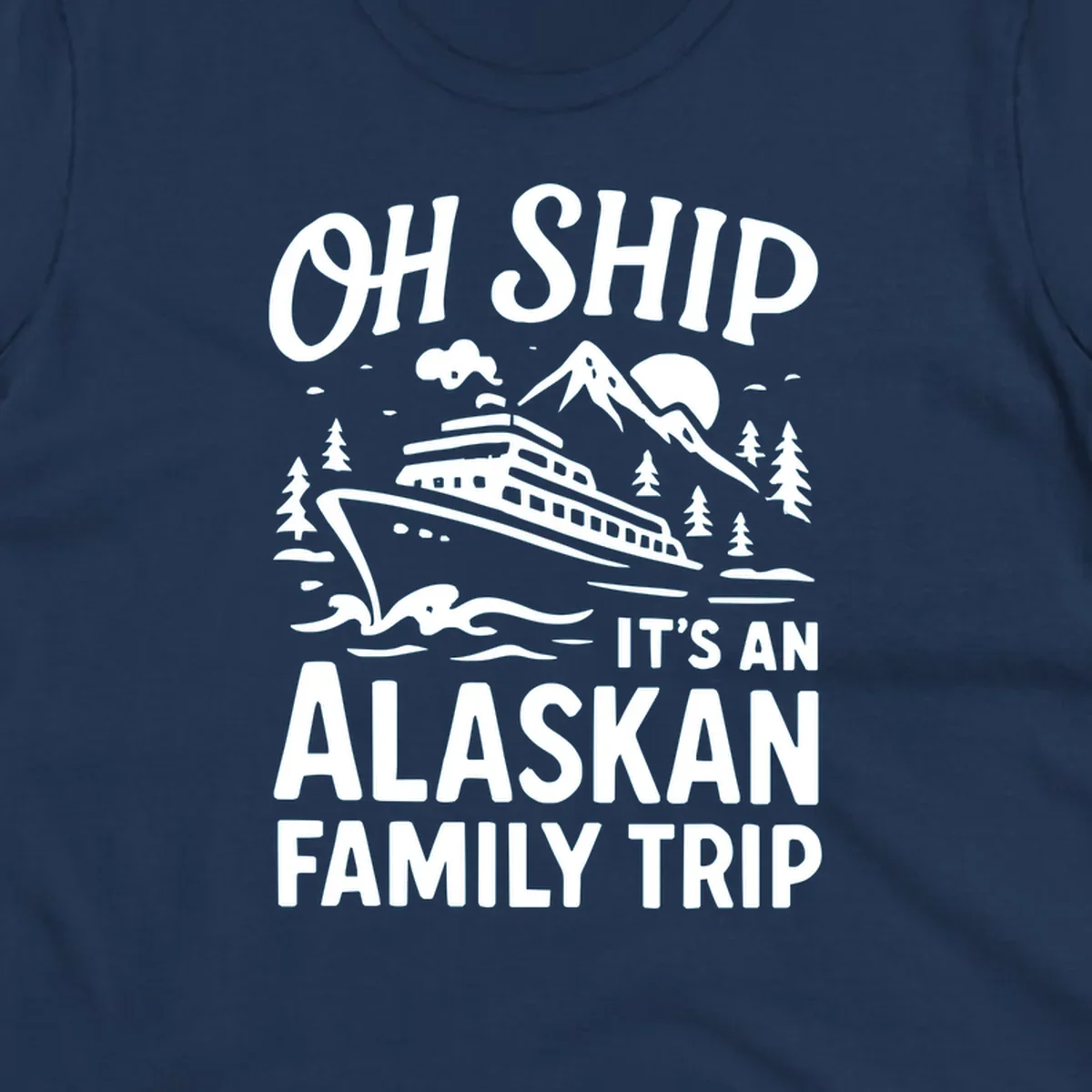 White illustration of a cruise ship with mountains and trees showing 'Oh Ship It's An Alaskan Family Trip' text design