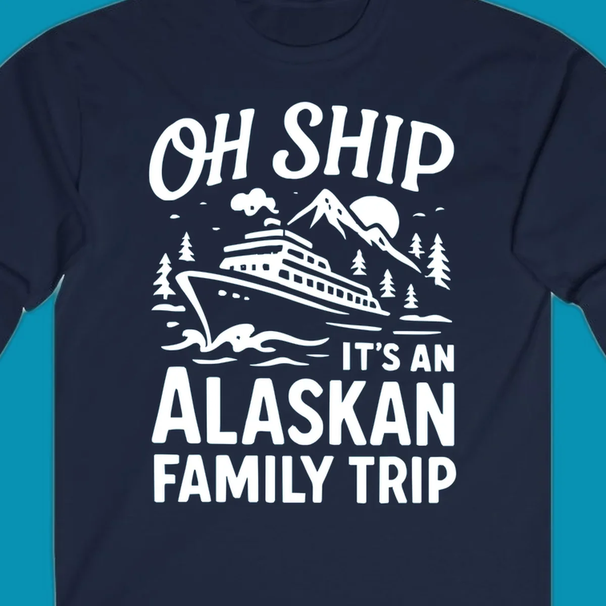 White illustration of a cruise ship with mountains and trees showing 'Oh Ship It's An Alaskan Family Trip' text design