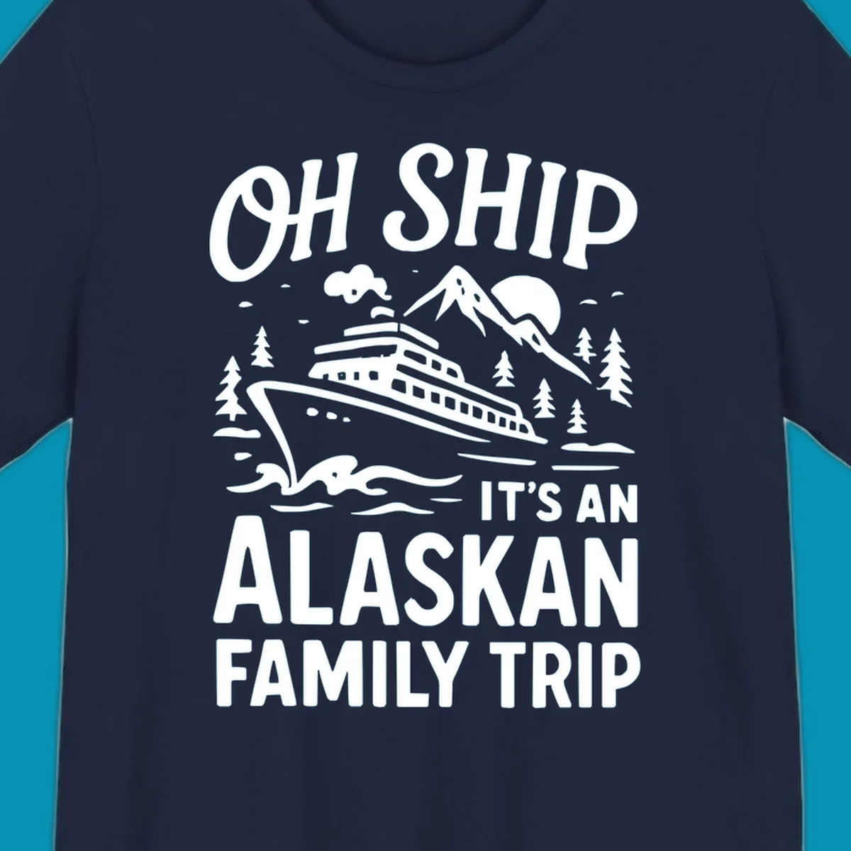 White illustration of a cruise ship with mountains and trees showing 'Oh Ship It's An Alaskan Family Trip' text design