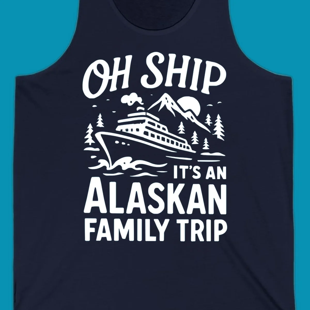 White illustration of a cruise ship with mountains and trees showing 'Oh Ship It's An Alaskan Family Trip' text design