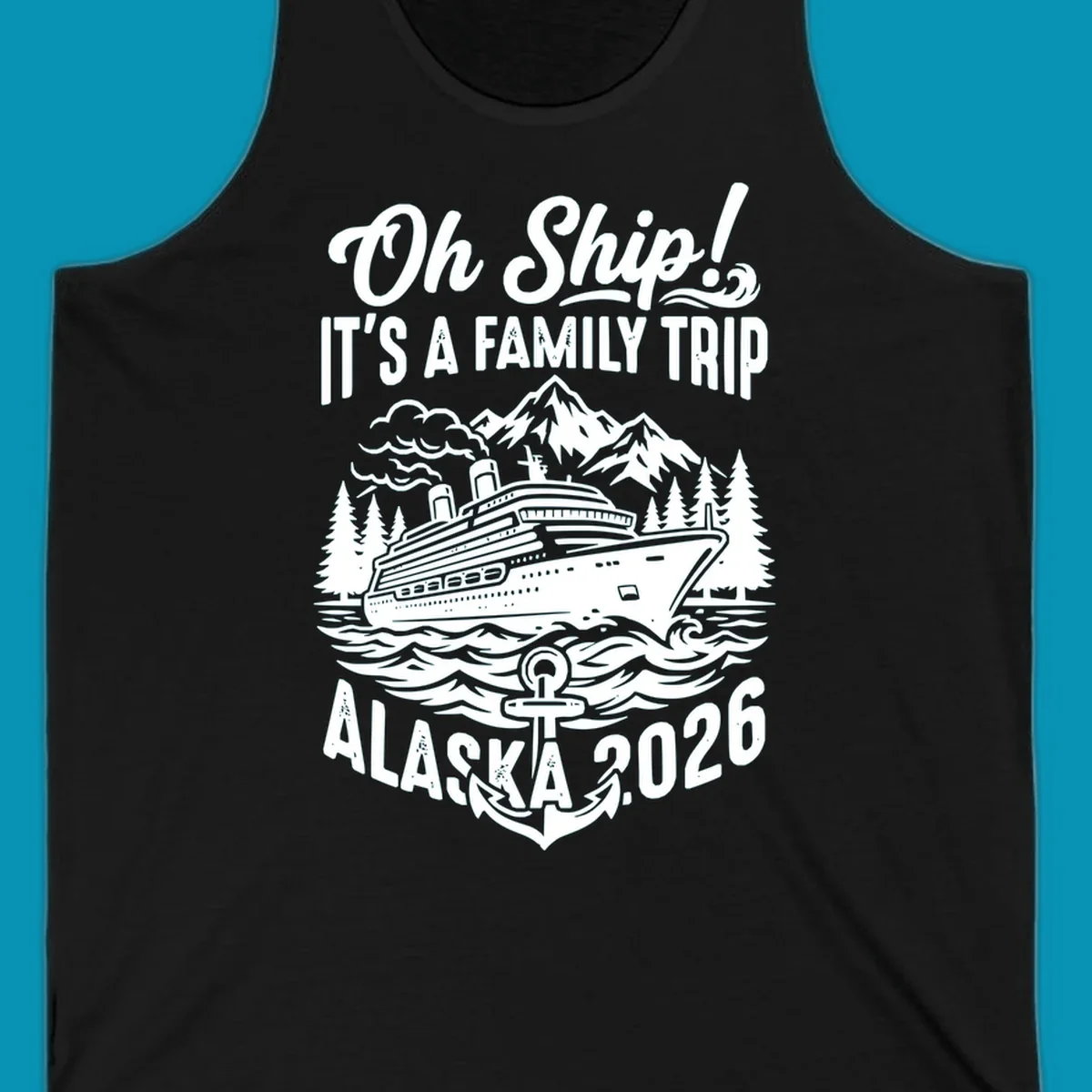 Oh Ship family cruise design featuring a cruise ship in Alaskan waters with mountains, pine trees, waves, and anchor, text reads 'It's A Family Trip Alaska 2026'