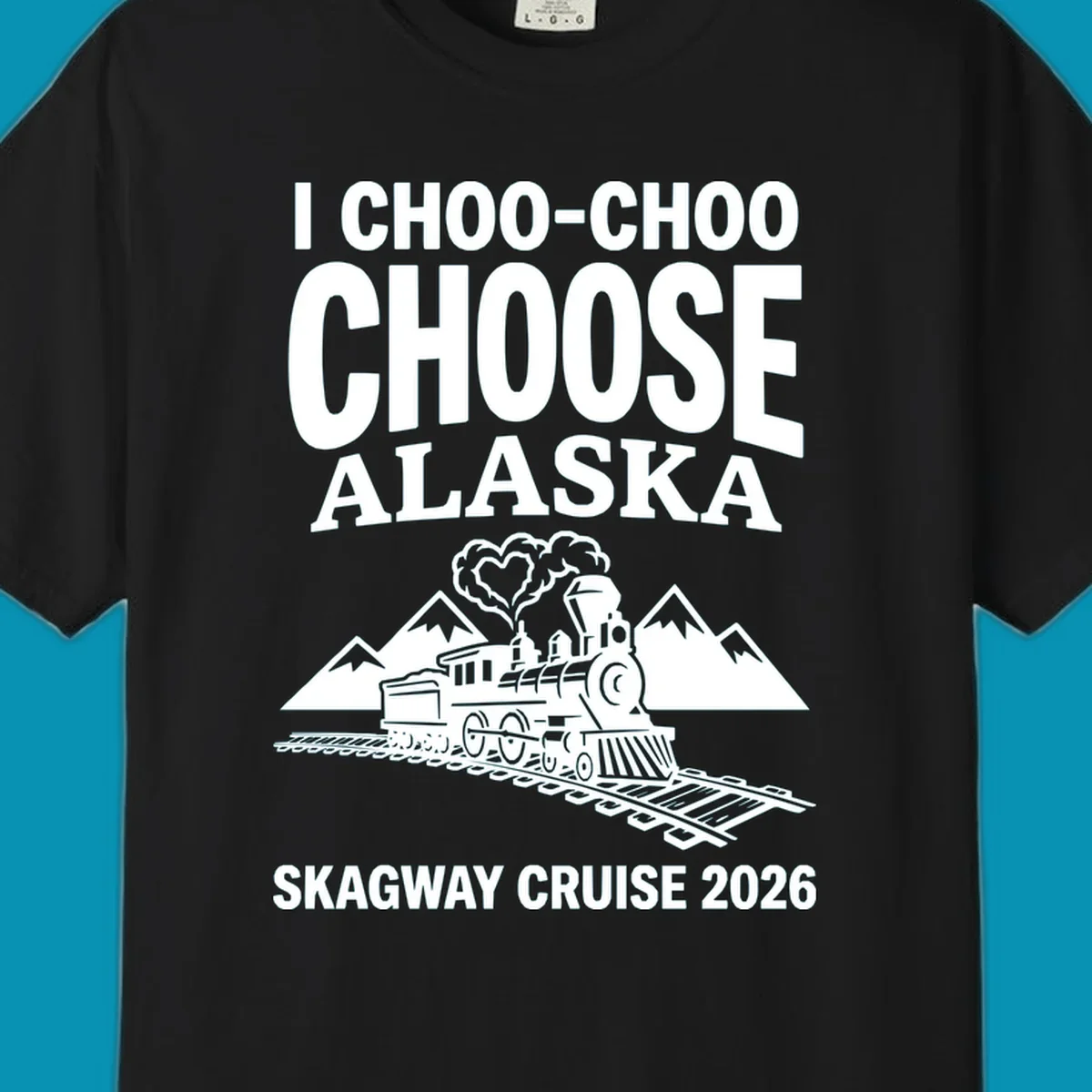 Choo-choo-choose-skagway design: vintage steam locomotive on tracks with mountains and heart-shaped steam cloud, text reads I Choo-Choo Choose Alaska Skagway Cruise 2026