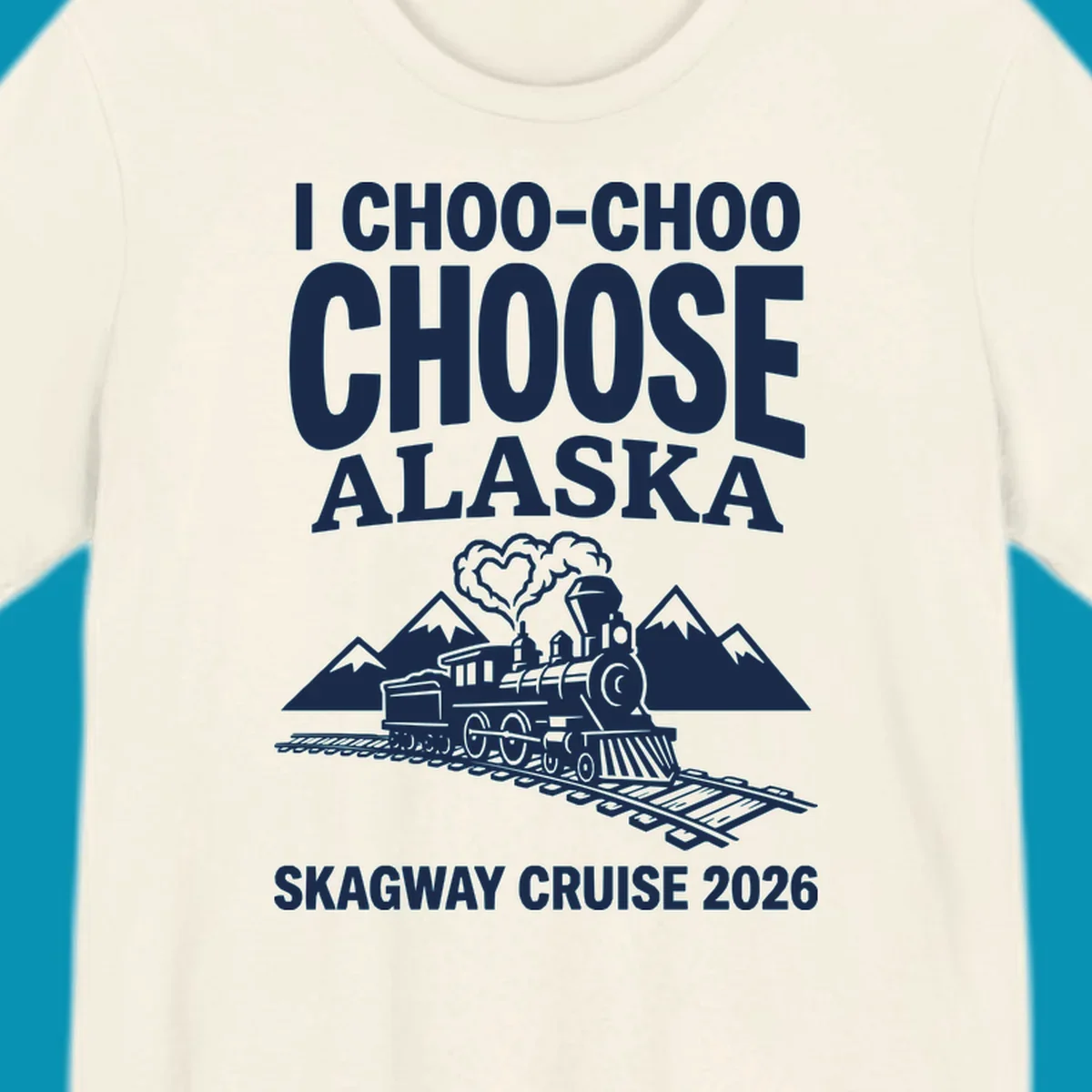 Choo-choo-choose-skagway design: vintage steam locomotive on tracks with mountains and heart-shaped steam cloud, text reads I Choo-Choo Choose Alaska Skagway Cruise 2026