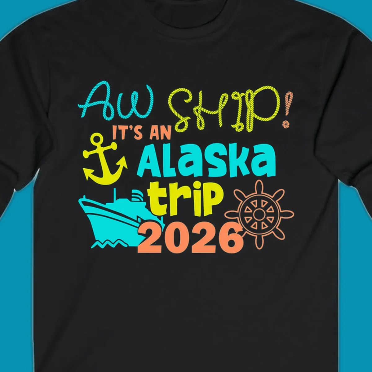 Colorful nautical design with 'Ahoy 2026' and 'It's An Alaska Trip' text in rope lettering, anchor, cruise ship, ship's wheel, and ocean waves.