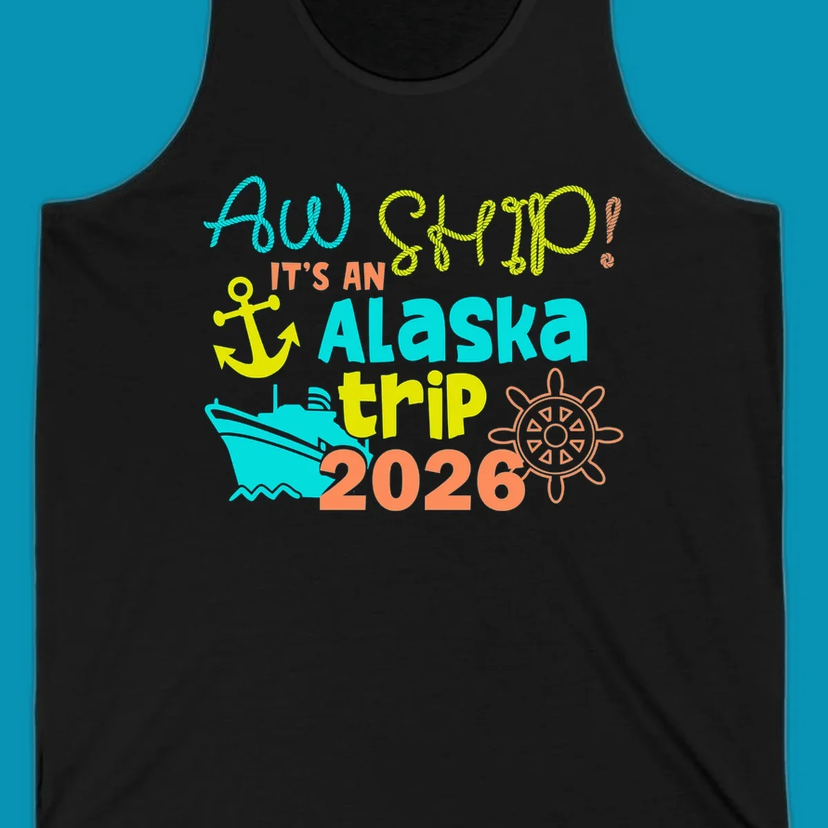 Colorful nautical design with 'Ahoy 2026' and 'It's An Alaska Trip' text in rope lettering, anchor, cruise ship, ship's wheel, and ocean waves.