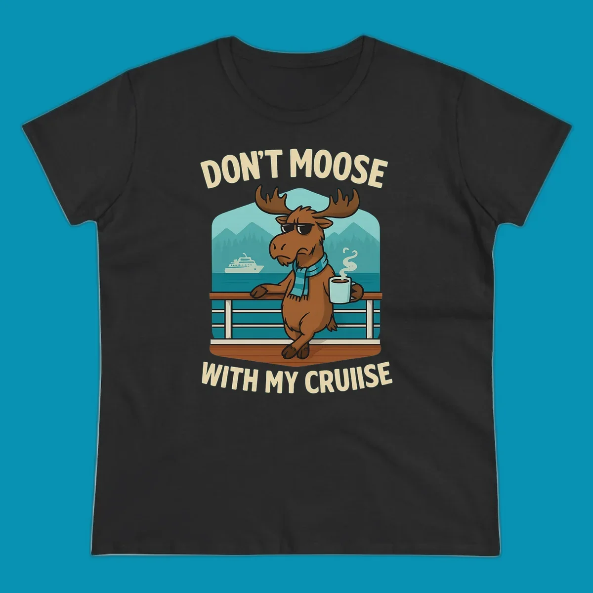 Cartoon moose wearing sunglasses and scarf holding coffee mug on cruise ship railing with text 'Don't Moose With My Cruise'