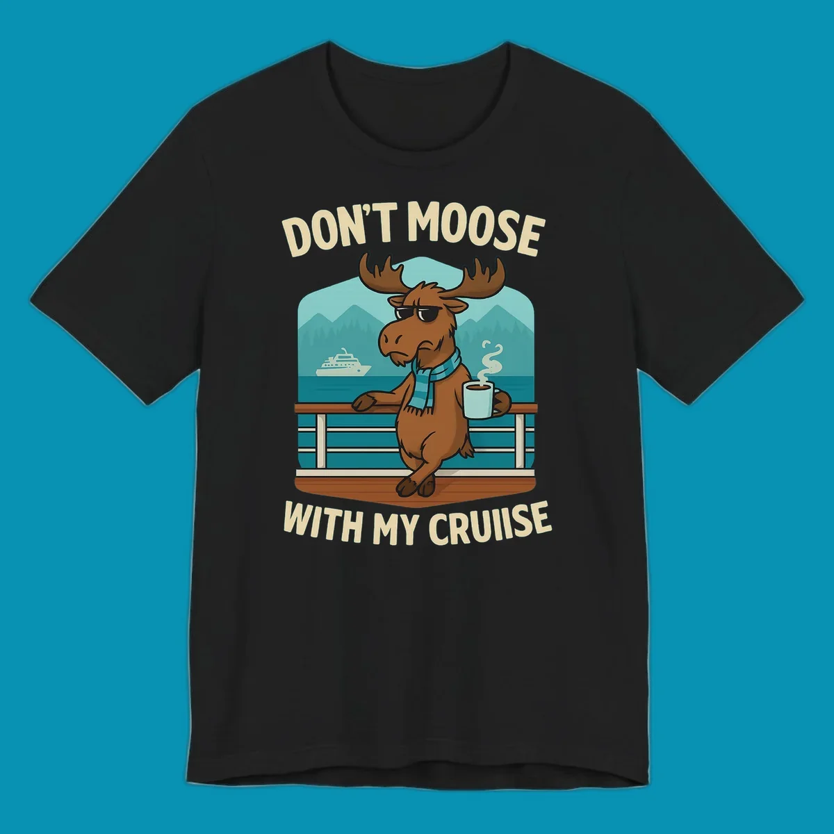 Cartoon moose wearing sunglasses and scarf holding coffee mug on cruise ship railing with text 'Don't Moose With My Cruise'