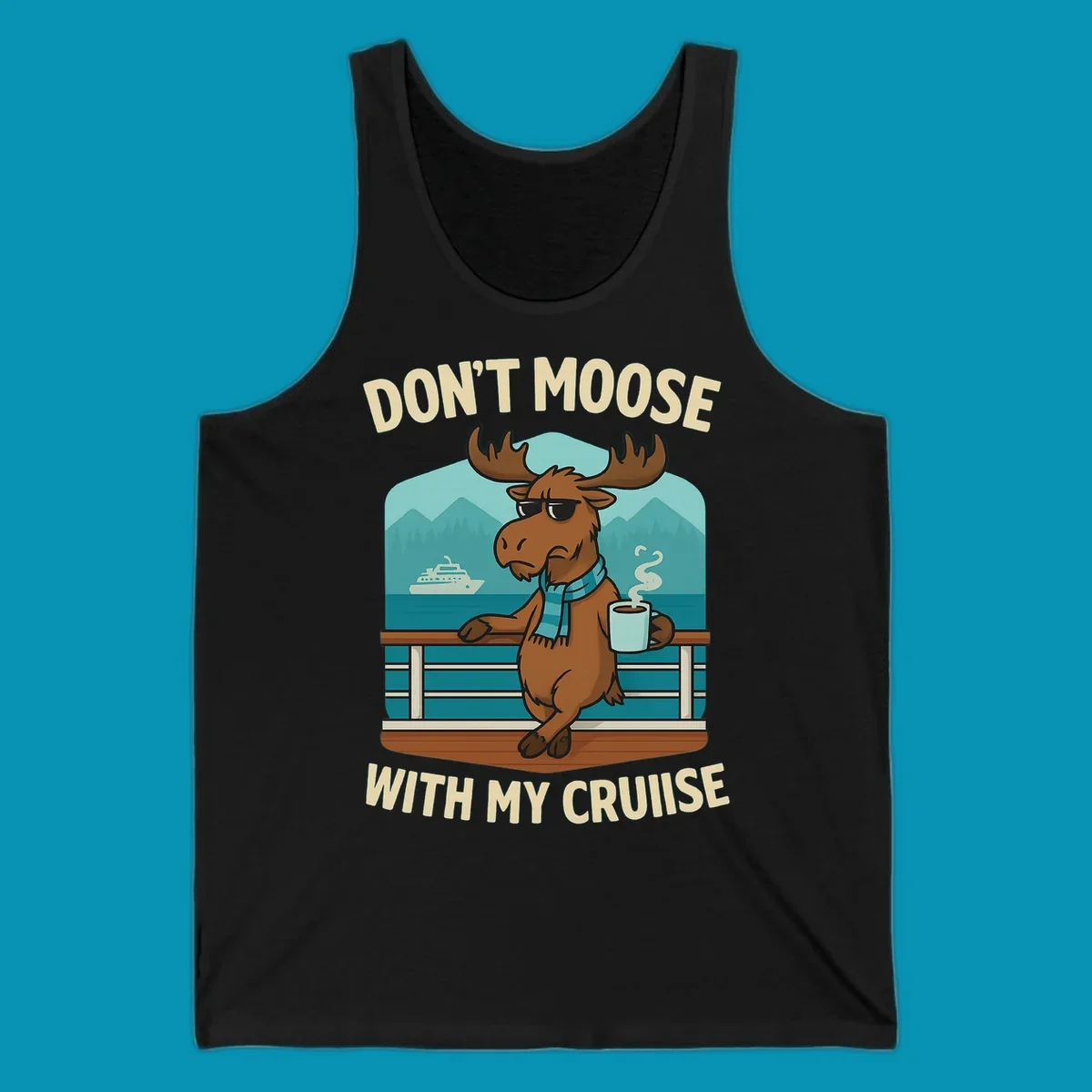Cartoon moose wearing sunglasses and scarf holding coffee mug on cruise ship railing with text 'Don't Moose With My Cruise'