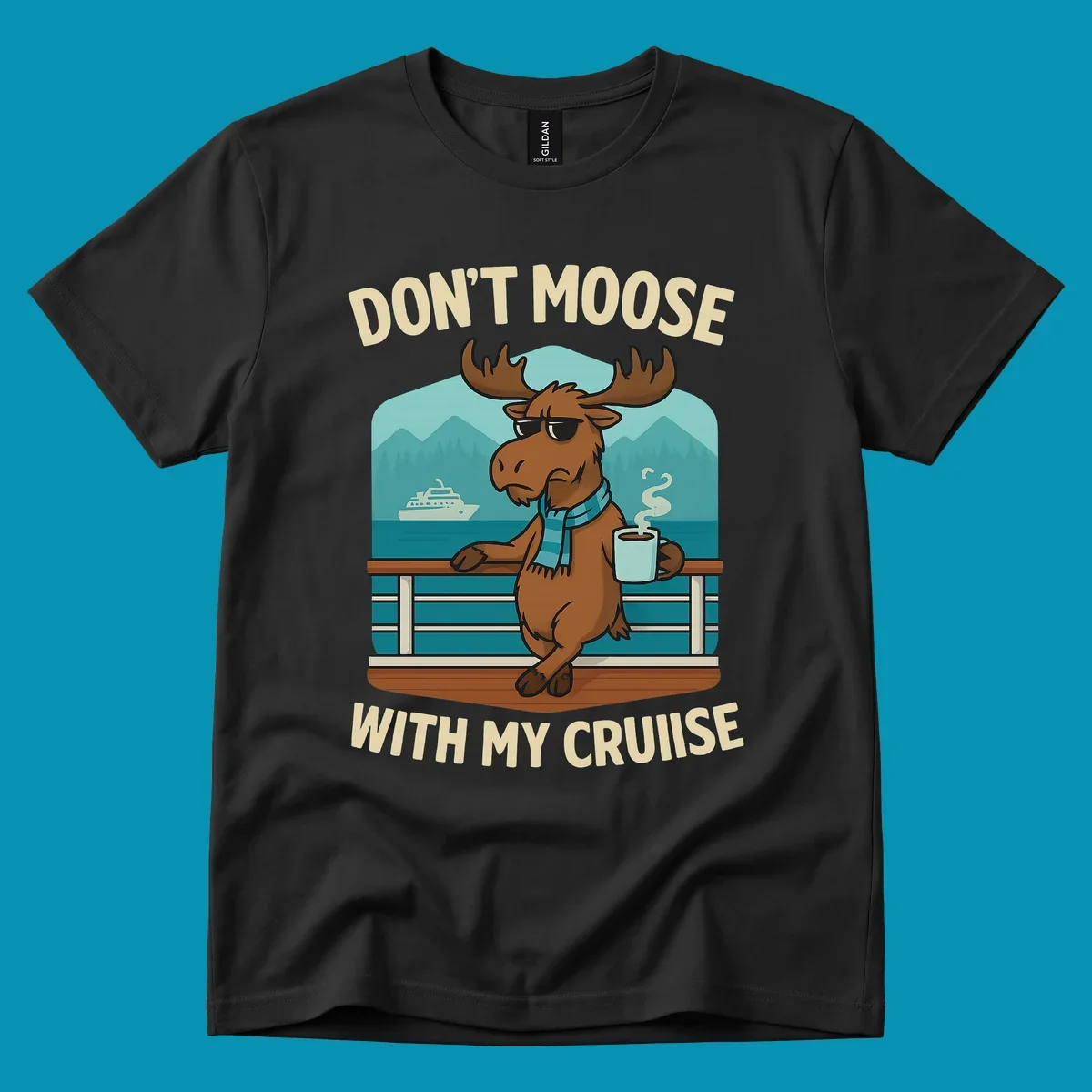 Cartoon moose wearing sunglasses and scarf holding coffee mug on cruise ship railing with text 'Don't Moose With My Cruise'