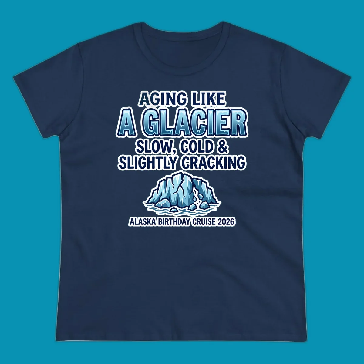 Aging like a glacier cruise design with bold blue lettering, cracked glacier illustration, and Alaska birthday cruise 2026 text