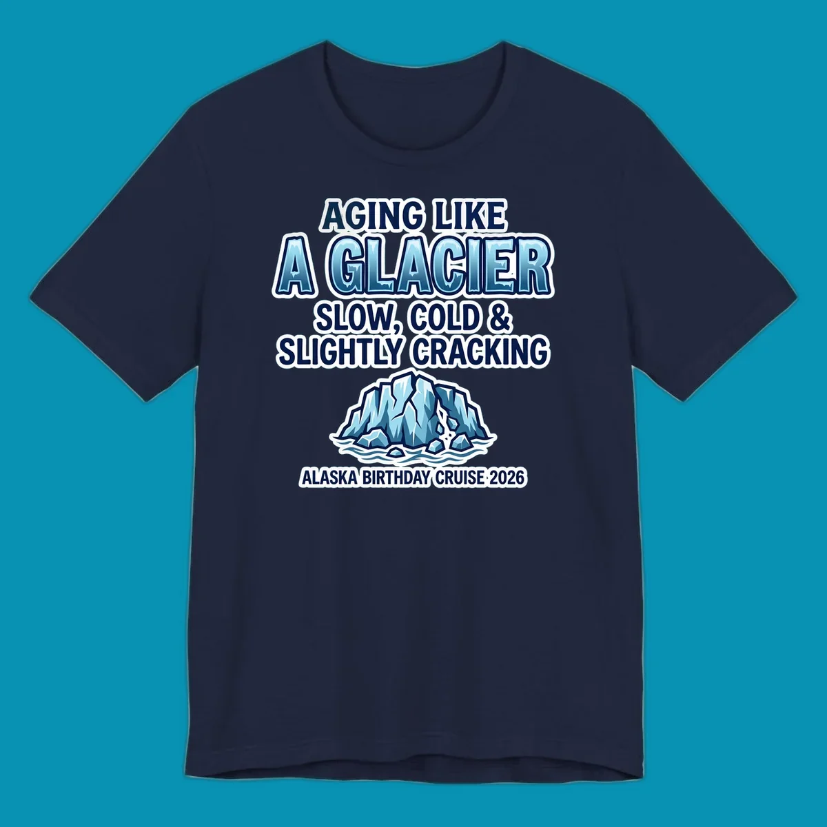 Aging like a glacier cruise design with bold blue lettering, cracked glacier illustration, and Alaska birthday cruise 2026 text