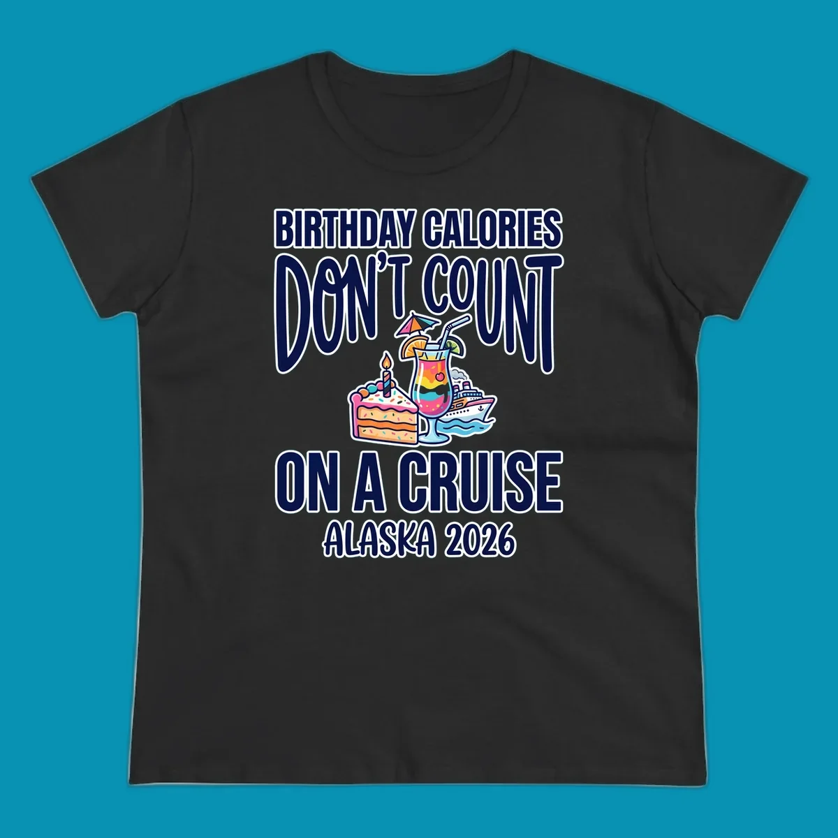 Colorful birthday cruise design with cake, tropical drink, and ship illustration featuring text 'Birthday Calories Don't Count On A Cruise Alaska 2026'