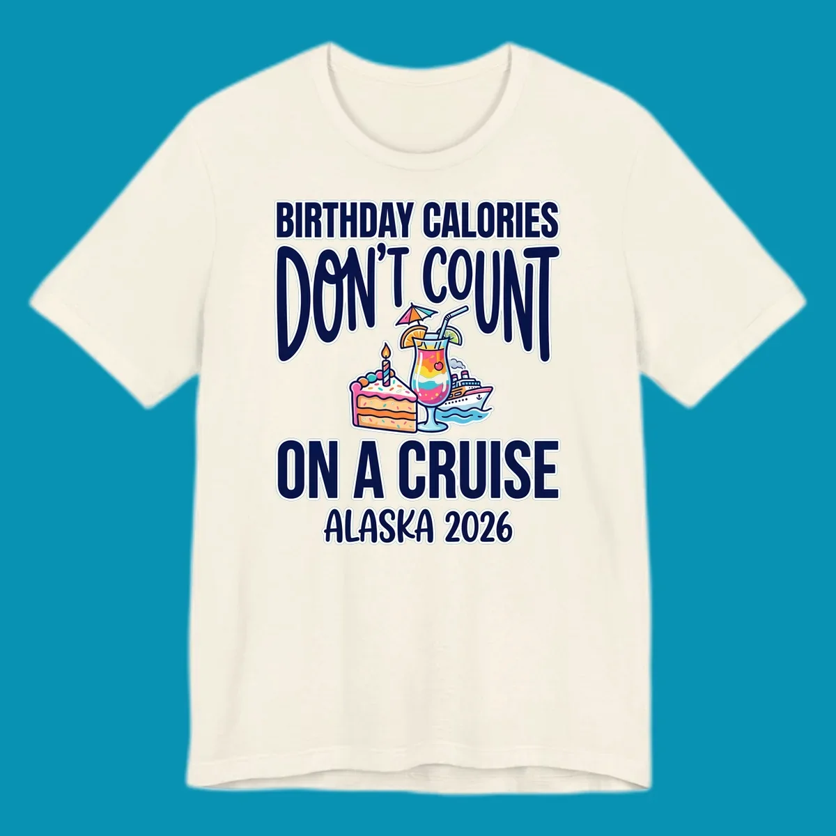 Colorful birthday cruise design with cake, tropical drink, and ship illustration featuring text 'Birthday Calories Don't Count On A Cruise Alaska 2026'