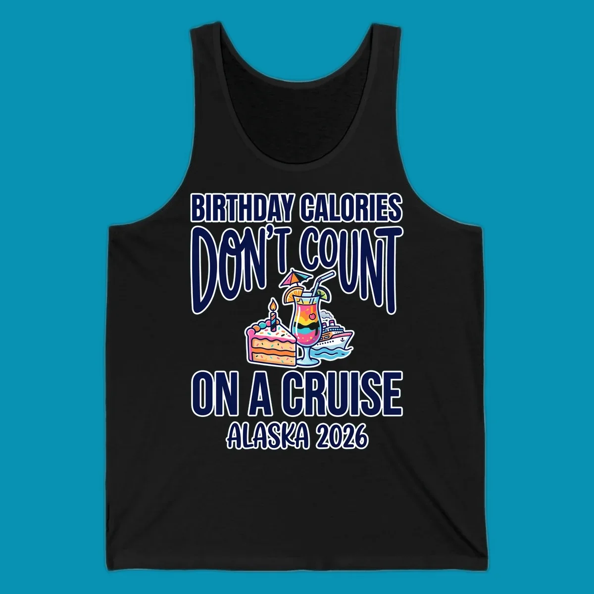 Colorful birthday cruise design with cake, tropical drink, and ship illustration featuring text 'Birthday Calories Don't Count On A Cruise Alaska 2026'