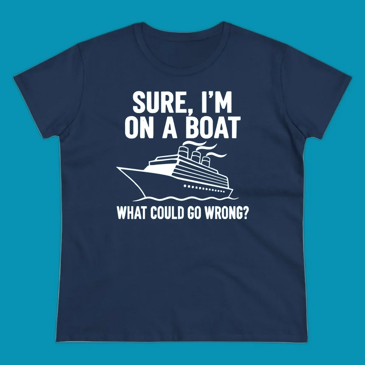 Gray design with white cruise ship illustration and text reading 'Sure, I'm on a boat - What could go wrong?' humorous cruise ship graphic
